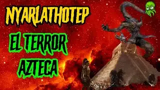 NYARLATHOTEP el TERROR de los AZTECAS