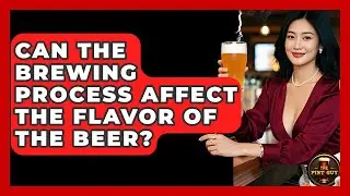 Can The Brewing Process Affect The Flavor Of The Beer? - The Pint Guy