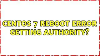 CentOS 7 reboot error getting authority?