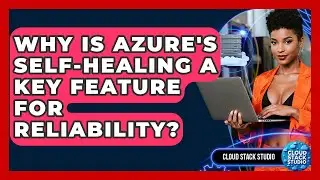Why Is Azure's Self-healing A Key Feature For Reliability? - Cloud Stack Studio