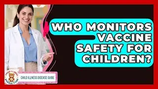 Who Monitors Vaccine Safety For Children? - Child Illness Disease Guide