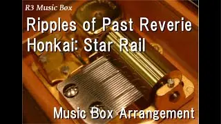 Ripples of Past Reverie/Honkai: Star Rail [Music Box]