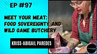 #97 - Kriss-Abigail Paredes: Meet Your Meat: Food Sovereignty and Wild Game Butchery