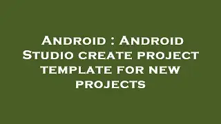 Android : Android Studio create project template for new projects