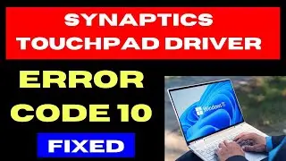 Synaptics Touchpad Driver Error Code 10 on Windows 11 / 10 Fixed