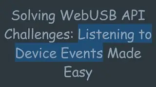 Solving WebUSB API Challenges: Listening to Device Events Made Easy