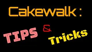 Cakewalk Tips & Tricks