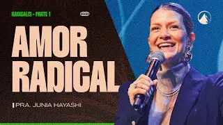 S&eacute;rie Radicalis: Parte 1 - AMOR RADICAL // Pra. Junia Hayashi