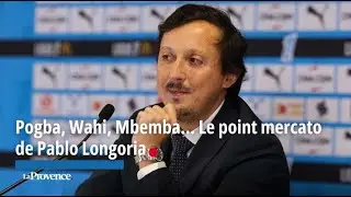 OM. Pogba, Wahi, Mbemba... Le point mercato  de Pablo Longoria