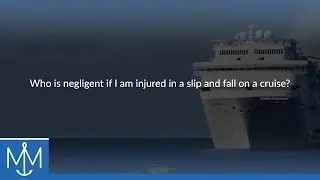 Who is negligent if I am injured in a slip and fall on a cruise?