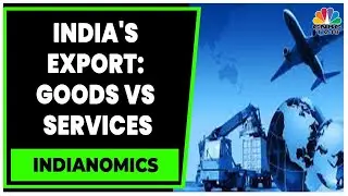 Spotlight On India's Exports Dichotomy: Goods Vs Services | Indianomics | CNBC-TV18