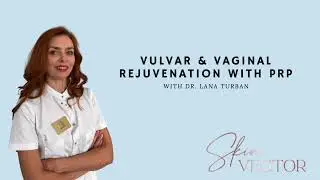 Vulvar and Vaginal Rejuvenation with PRP | Dr. Lana Turban | Skin Vector Clinic | Vancouver, BC