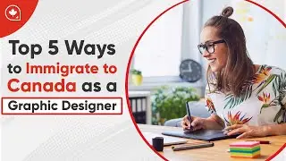 Top 5 Ways to Immigrate to Canada as a Graphic Designer