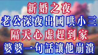 新婚之夜，老公深夜出國哄小三，隔天內心不安趕到家，婆婆一句話讓他崩潰！#老人社 #小說  #小說推文 #生活經驗 #情感故事 #退休生活 #子女孝順 #老人頻道  #自主養老 #幸福人生 #深夜淺讀