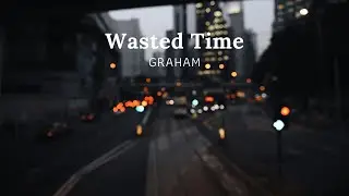 Wasted Time - GRAHAM (Lyrics Video), I won't regret even if we fall down