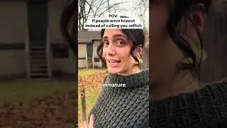 If people were honest instead of calling you selfish