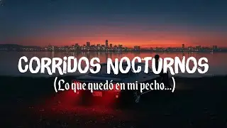 Lo que qued&oacute; en mi pecho&hellip;  | Corridos Nocturnos  💧