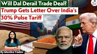 India&rsquo;s 30% Dal Tariff Sparks US Pushback | Trade Deal at Risk? | Monika Yadav | UPSC 2026