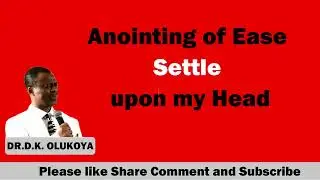 Anointing of Ease Settle upon my Head  DR D K OLUKOYA