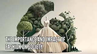 The Importance and Impact of Fashion on Society