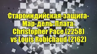 Староиндийская-защита-Мар-дель-Плата: Christopher Pace (2258) vs Louis Robichaud (2162)