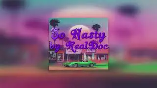 RealDoc - So Nasty (prob by Feniko)