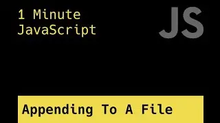 Appending To A File - 1 Minute JavaScript