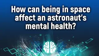 How can being in space affect an astronaut&rsquo;s mental health?