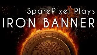 The Iron Banner Distraction - SparePixel Plays Destiny