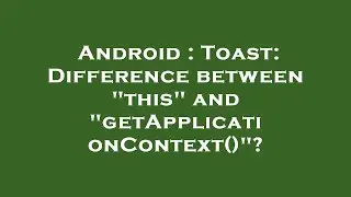 Android : Toast: Difference between 