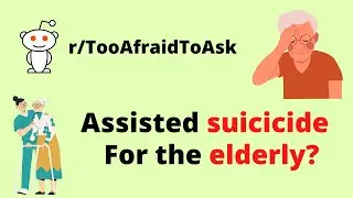 Assisted Death for the Elderly | TooAfraidToAsk