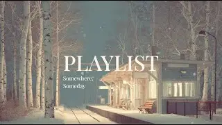 [playlist] somewhere, someday | quiet pop for winter nights