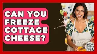 Can You Freeze Cottage Cheese? - The Skillful Chef