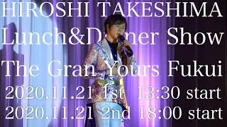HIROSHI TAKESHIMA Lunch&Dinner Show 2020 The Gran Yours Fukui