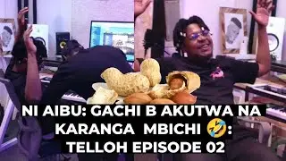 NI AIBU: GACHI B AKUTWA NA KARANGA MBICHI 🤣: TELLOH EPISODE 02