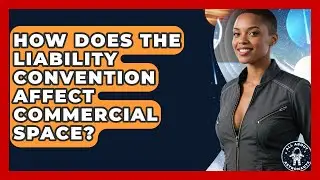 How Does The Liability Convention Affect Commercial Space? - All About Astronauts
