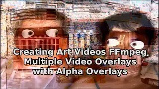 Creating Art Videos FFmpeg Multiple Video Overlays with Alpha Overlays