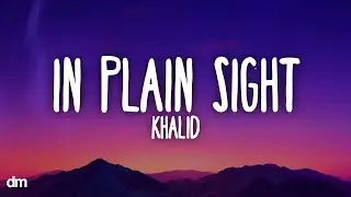 Khalid - in plain sight (Lyrics)