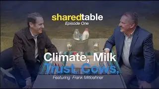 Trust, Spit, Milk, Climate: Frank Mitloehner | Shared Table Episode 1