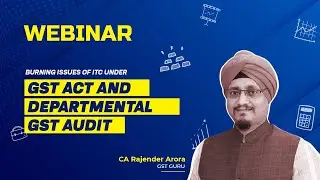 Burning Issues of ITC under GST Act and Departmental GST Audit | CA. Rajender Arora