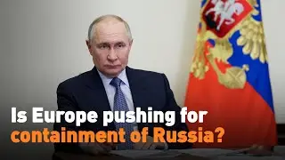 Is Europe pushing for containment of Russia?
