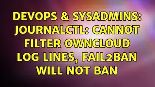 DevOps & SysAdmins: journalctl: Cannot filter ownCloud log lines, fail2ban will not ban