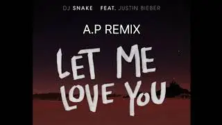 DJ Snake ft. Justin Bieber - Let Me Love You (Final A.P Remix)