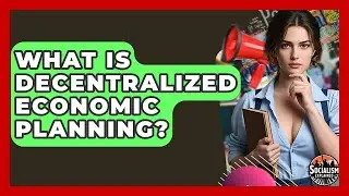 What Is Decentralized Economic Planning? - Socialism Explained