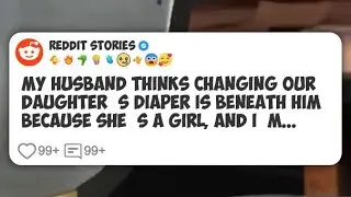 My Husband Thinks Changing Our Daughter&rsquo;s Diaper Is Beneath Him Because She&rsquo;s a Girl, and #reddit 