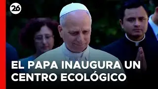 🇮🇹 ITALIA | El Papa Le&oacute;n XIV inaugura un centro ecol&oacute;gico para promover la sostenibilidad