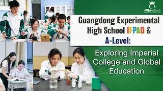Guangdong Experimental High School IFPAD & A-Level: Exploring Imperial College and Global Education