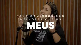 Prisma Brasil - Teus Caminhos S&atilde;o Melhores Que Os Meus