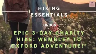 Wembley to Oxford Adventure - Essential Tips for Long-Distance Walking/Hiking - UK