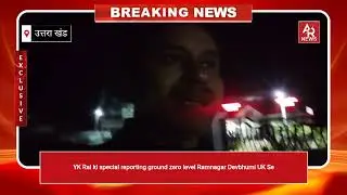 YK Rai's special reporting from Ground Zero Level Ramnagar Devbhumi UK